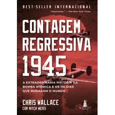 Contagem Regressiva 1945: A Extraordinária História Da Bomba Atômica E Os 116 Dias Que Mudaram O Mundo, De Wallace, Chris. Starling Alta Editora E Consultoria Eireli,starling Alta Editora E Consultor