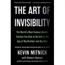 The Art Of Invisibility : The World's Most Famous Hacker Teaches You How To Be Safe In The Age Of..., De Kevin D. Mitnick. Editorial Little, Brown & Company, Tapa Blanda En Inglés