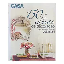 Livro Casa Cláudia: 150 Ideias De Decoração De Casa Cláudia Volume Ii - Silvia Azevedo Farias [2008]