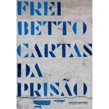 Cartas Da Prisão, De Frei Betto. Editora Schwarcz Sa, Capa Mole Em Português, 2017