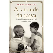 A Virtude Da Raiva: E Outras Lições Espirituais Do Meu Avô Mahatma Gandhi, De Gandhi, Arun. Editorial Gmt Editores Ltda., Tapa Mole En Português, 2018