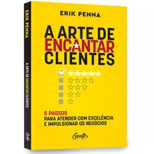 A Arte De Encantar Clientes - Erik Penna