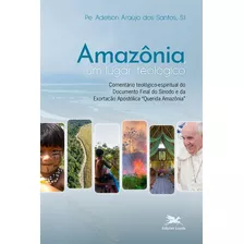 Amazônia, Um Lugar Teológico: Comentário Teológico-espiritual Do Documento Final Do Sínodo E Da Exortação Apostólica Querida Amazônia , De Santos, Adelson Araújo Dos. Editora Associação Nóbrega De Ed