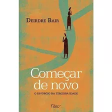 Começar De Novo - O Divórcio Na Terceira Idade, De Deirdre Bair. Editora Rocco Em Português