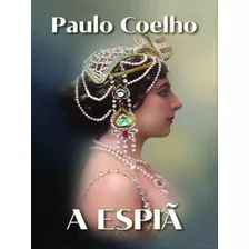 A Espiã, De Coelho, Paulo. Editora Paralela, Capa Mole, Edição 1ª Edição - 2016 Em Português