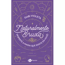 Naturalmente Bruxa: Desperte A Magia Que Existe Em Você, De Gabi Violeta., Vol. Único. Editora Outro Planeta, Capa Mole, Edição 1 Em Português, 2019