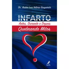 Infarto: Antes, Durante E Depois ? Quebrando Mitos, De Gasparoto, André Luis Valera. Editora Manole Ltda, Capa Mole Em Português, 2018