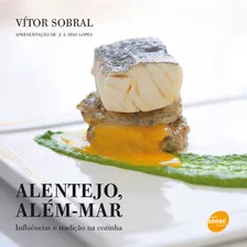 Alentejo, Além Mar : Influências E Tradição Na Cozinha, De Sobral, Vítor. Editora Serviço Nacional De Aprendizagem Comercial, Capa Mole Em Português, 2011