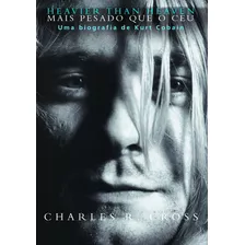 Heavier Than Heaven Mais Pesado Que O Céu: Uma Biografia De Kurt Cobain, De Cross, Charles R.. Editora Globo S/a, Capa Mole Em Português, 2015