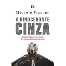 O Rinoceronte Cinza: Como Reconhecer E Agir Diante Dos Perigos Óbvios Que Ignoramos, De Wucker, Michele. Editora Cdg Edições E Publicações Eireli, Capa Mole Em Português, 2021