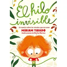 El Hilo Invisible - Miriam Tirado: Un Cuento Sobre Los Vínculos Que Nos Unen, De Tirado, Míriam. Editorial Ediciones B, Tapa Blanda En Español, 2023