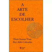 Arte De Escolher, De Dom Itamar Vian. Editora Vozes, Capa Mole Em Português