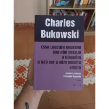 Livro Charles Bukowski Essa Loucura Roubada Que Não Desejo A Ninguém A Não Ser A Mim Mesmo Amém. Editora 7 Letras. 2015. Usado.