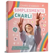 Simplesmente Charli: Meu Guia Para Voce Brilhar Sendo Quem E