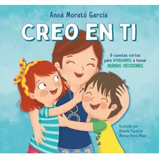 Creo En Tí: 6 Cuentos Cortos Para Ayudarnos A Tomar Buenas Decisiones, De Morató García, Anna. Serie Ficción Infantil Editorial Alfaguara Infantil, Tapa Blanda En Español, 2021