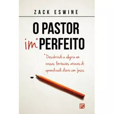 O Pastor Imperfeito: Descobrindo A Alegria Em Nossas Limitações Através Do Aprendizado Diário Com Jesus, De Eswine, Zack. Editora Missão Evangélica Literária, Capa Mole Em Português, 2018