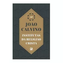 Institutas Da Religião Cristã Edição De 1536 - João Calvino