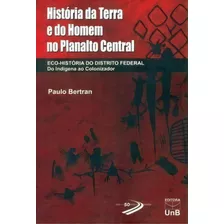 História Da Terra E Do Homem No Planalto Central, De Bertran Paulo. Editora Unb Em Português