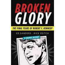 Broken Glory - The Final Years Of Robert F. Kennedy De Ed Sanders / Rick Veitch Pela Arcade (2018)