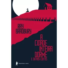 A Cidade Inteira Dorme E Outros Contos, De Bradbury, Ray. Editora Globo S/a, Capa Mole Em Português, 2013