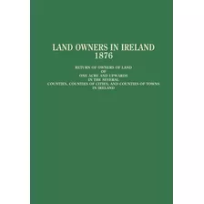 Libro Land Owners In Ireland, 1876: Return Of Owners Of L...