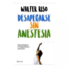 Desapegarse Sin Anestesia - Walter Riso