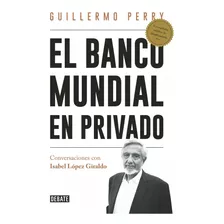 El Banco Mundial En Privado- Guillermo Perry- Debate