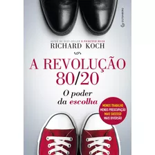 A Revolução 80/20: O Poder Da Escolha : Menos Trabalho, Menos Preocupação, Mais Sucesso, Mais Diversão, De Koch, Richard. Autêntica Editora Ltda., Capa Mole Em Português, 2016