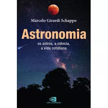 Astronomia: Os Astros, A Ciência, A Vida Cotidiana, De Schappo, Marcelo Girardi. Editora Pinsky Ltda, Capa Mole Em Português, 2022