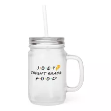 Mason Jar - Friends - Joey Doesn't Share Food