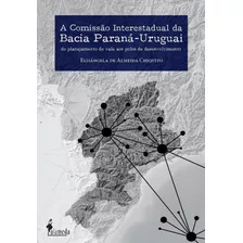A Comissão Interestadual Da Bacia Paraná-uruguai - Chiquito, Elisângela De Almeida (autor)