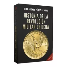 Historia De La Revolución Militar Chilena 1973-1990