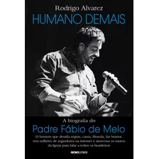 Humano Demais: A Biografia Do Padre Fábio De Melo, De Alvarez, Rodrigo. Editora Globo S/a, Capa Mole Em Português, 2016