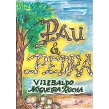 Pau & Pedra, De Vilebaldo Nogueira Rocha. Série Não Aplicável, Vol. 1. Editora Clube De Autores, Capa Mole, Edição 1 Em Português, 2017