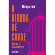 Virada De Chave, A - O Dia Em Que Parei De Esperar: O Dia Em Que Parei De Esperar, De Curi, Monique. Editorial Academia, Tapa Mole, Edición 1 En Português, 2024