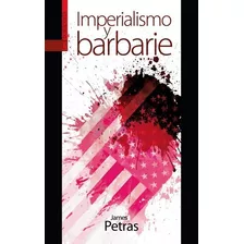 Imperialismo Y Barbarie - Petras, James