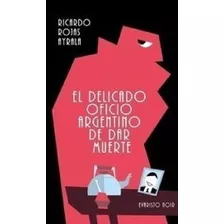Libro Delicado Oficio Argentino De Dar Muerte, El - Ricardo