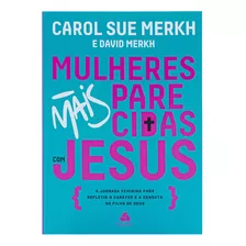 Mulheres Mais Parecidas Com Jesus - Carol Sue Merkh & David Merkh, De Carol Sue Merkh & David Merkh. Editora Hagnos Ltda, Capa Mole Em Português, 2023