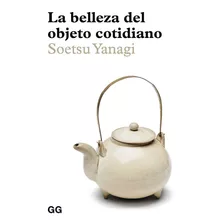 La Belleza Del Objeto Cotidiano - Yanagi, Soetsu