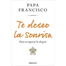 Libro: Te Deseo La Sonrisa. Papa Francisco. Debolsillo