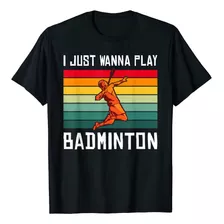 Camiseta I Just Wanna Play Badminton, Negro -