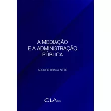 A Mediação E A Administração Pública, De Neto, Adolfo Braga. Editora Cl-a Cultural Ltda, Capa Mole Em Português, 2021