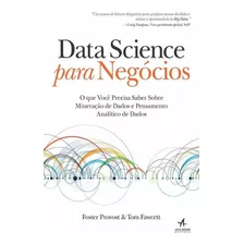 Livro Data Science Para Negócios: O Que Você Precisa Saber Sobre Mineração De Dados E Pensamento Analítico De Dados