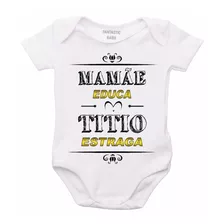 Roupa Body Bebê Personalizado Mamãe Educa Titio Estraga