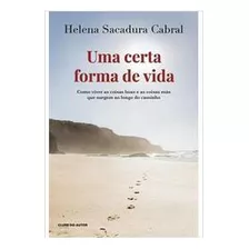 Livro Literatura Brasileira Uma Certa Forma De Vida Como Viver As Coisas Boas E As Coisas Más Que Surgem Ao Longo Do Caminho De Helena Sacadura Cabral Pela Clube Do Autor (2018)