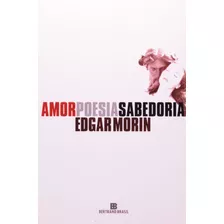 Amor, Poesia, Sabedoria, De Morin, Edgar. Editora Bertrand Brasil Ltda., Capa Mole Em Português, 1998