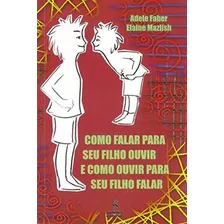 Como Falar Para Seu Filho Ouvir E Como Ouvir Para