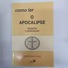 Livro Como Ler A Apocalipse - Resistir E Denunciar - Bortolini, José [1994]