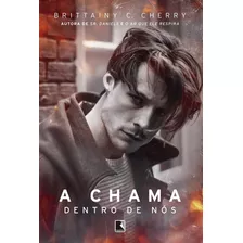 Livro Chama Dentro De Nós, A - Cherry, Brittainy C. [2017]