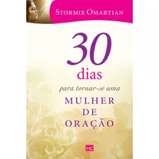 30 Dias Para Tornar-se Uma Mulher De Oração, De Omartian, Stormie. Associação Religiosa Editora Mundo Cristão, Capa Mole Em Português, 2016